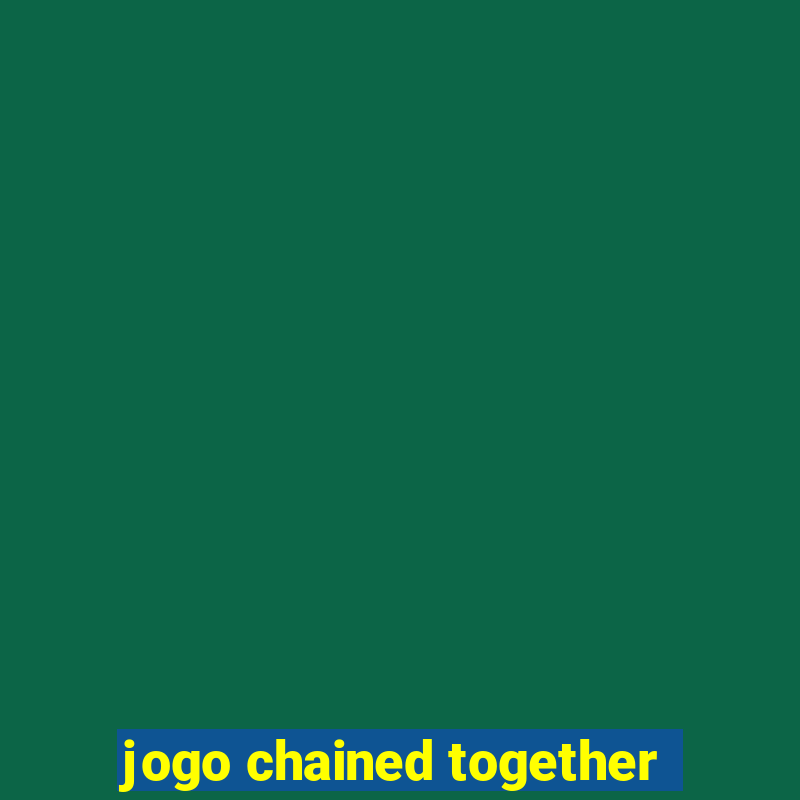 jogo chained together